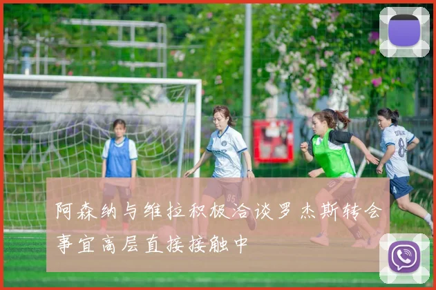 阿森纳与维拉积极洽谈罗杰斯转会事宜高层直接接触中