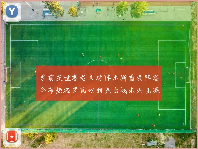 季前友谊赛尤文对阵尼斯首发阵容公布热格罗瓦切利克出战米利克亮相